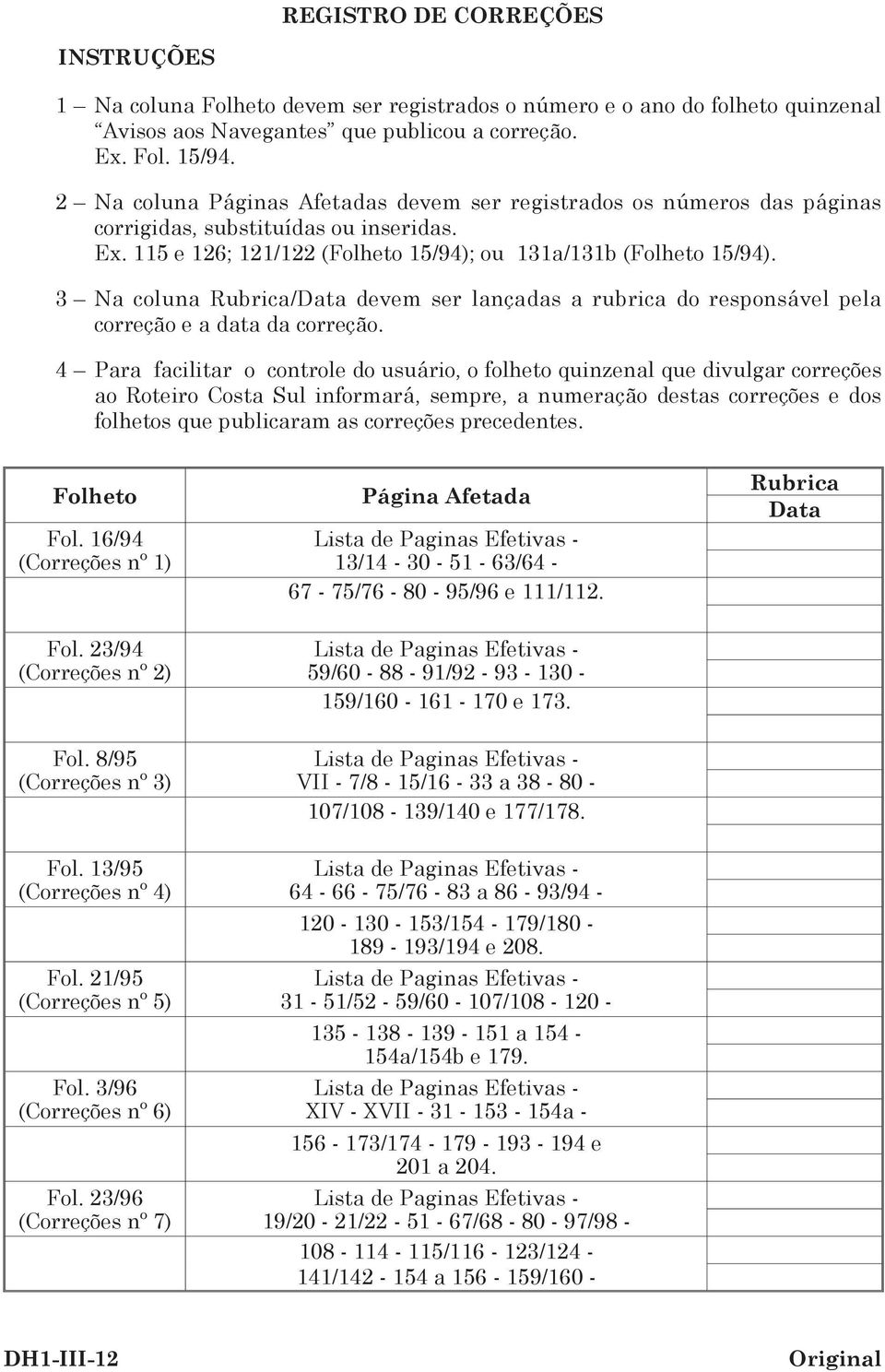 3 Na coluna Rubrica/Data devem ser lançadas a rubrica do responsável pela correção e a data da correção.