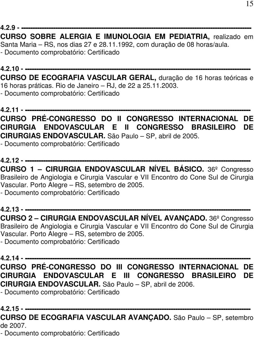 11.1992, com duração de 08 horas/aula. 4.2.10 - --------------------------------------------------------------------------------------------------- CURSO DE ECOGRAFIA VASCULAR GERAL, duração de 16 horas teóricas e 16 horas práticas.