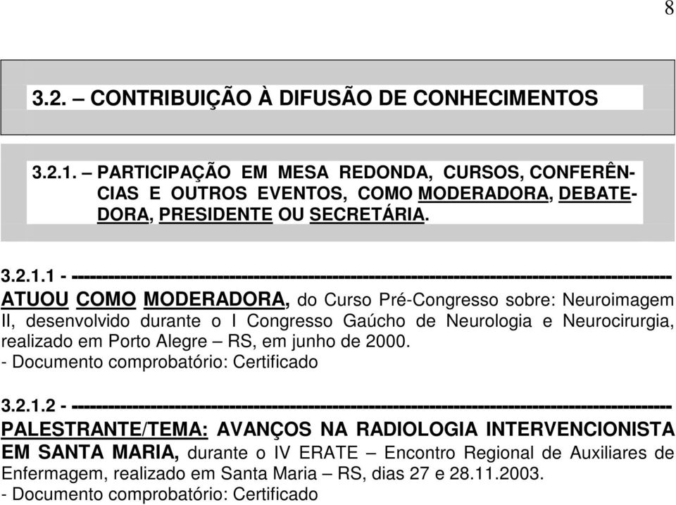 1 - --------------------------------------------------------------------------------------------------- ATUOU COMO MODERADORA, do Curso Pré-Congresso sobre: Neuroimagem II, desenvolvido durante o