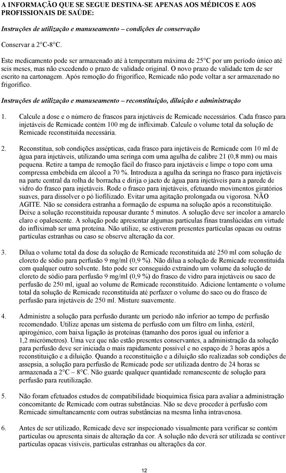 O novo prazo de validade tem de ser escrito na cartonagem. Após remoção do frigorífico, Remicade não pode voltar a ser armazenado no frigorífico.