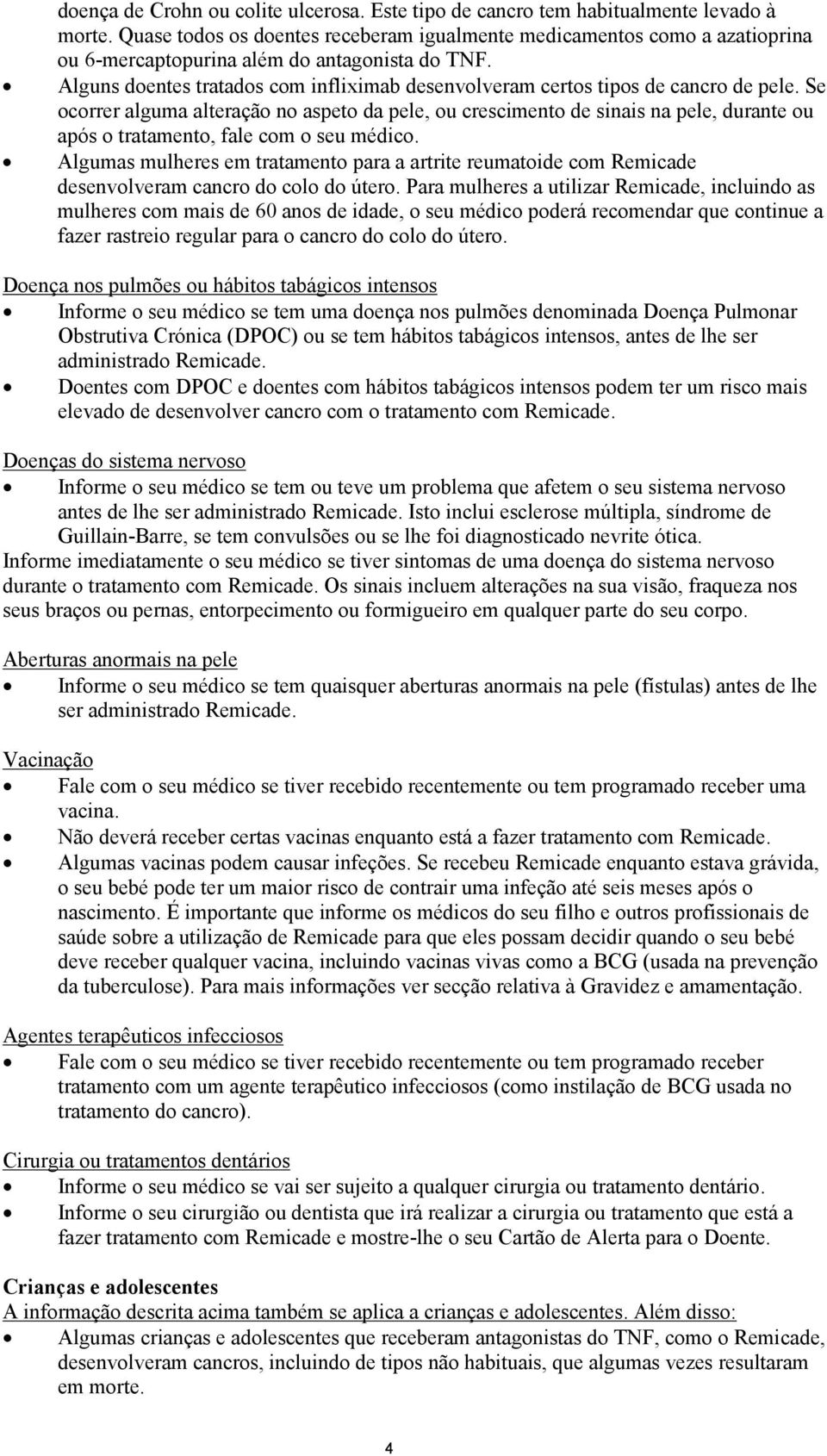 Alguns doentes tratados com infliximab desenvolveram certos tipos de cancro de pele.