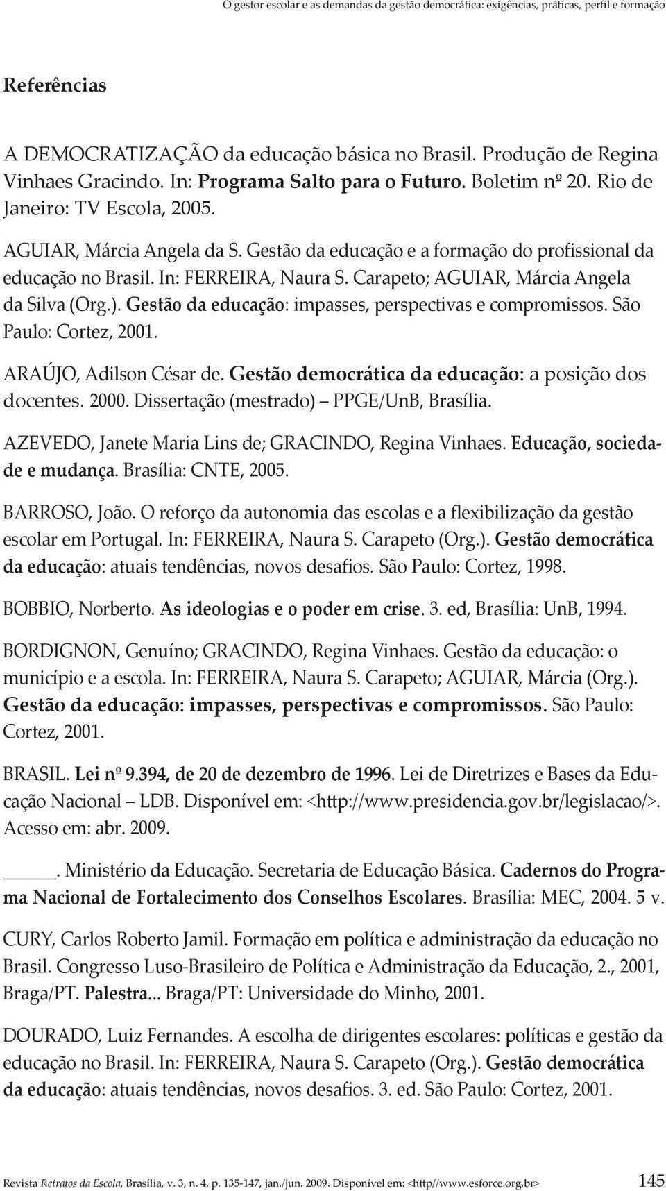 In: FERREIRA, Naura S. Carapeto; AGUIAR, Márcia Angela da Silva (Org.). Gestão da educação: impasses, perspectivas e compromissos. São Paulo: Cortez, 2001. ARAÚJO, Adilson César de.