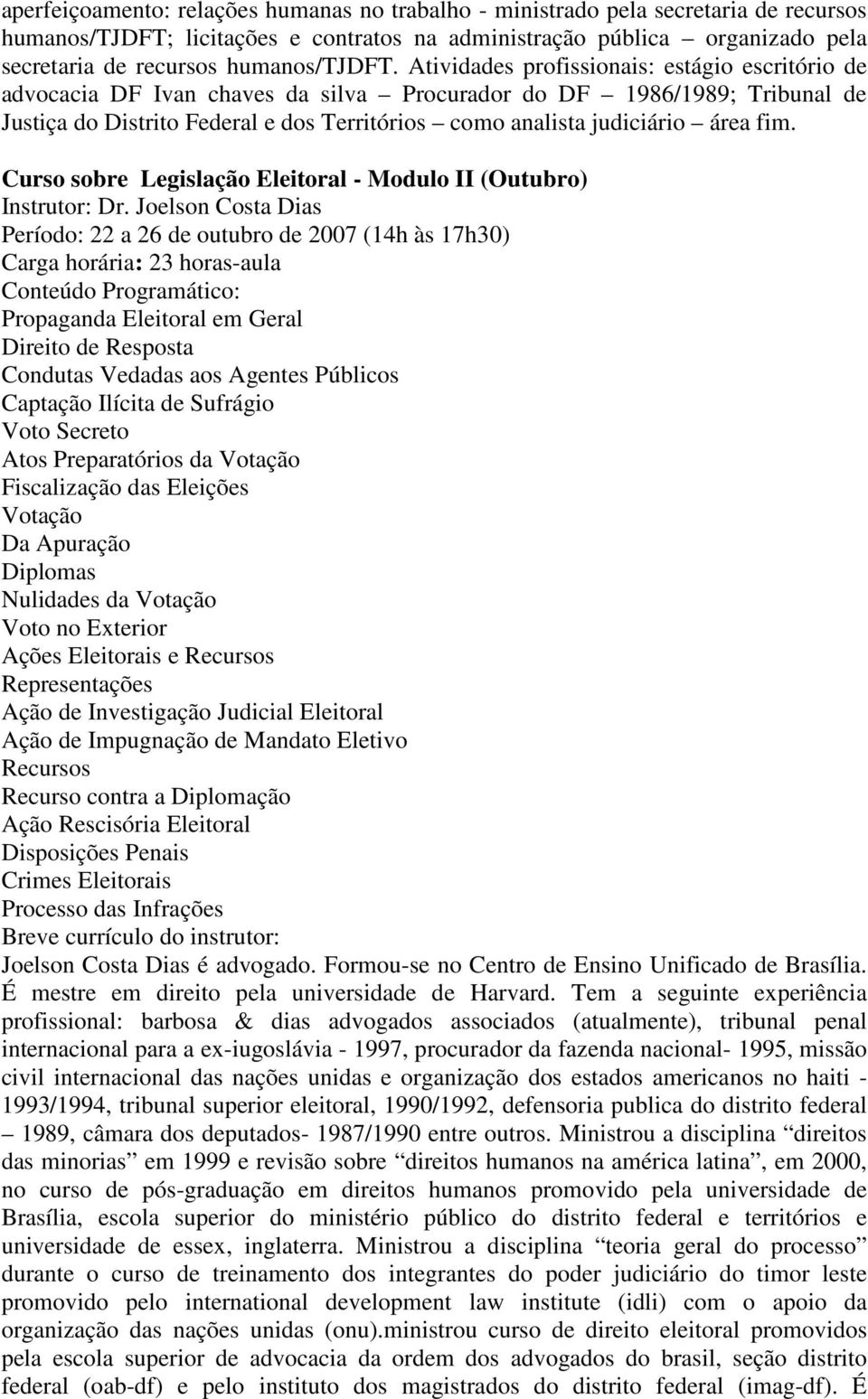 Atividades profissionais: estágio escritório de advocacia DF Ivan chaves da silva Procurador do DF 1986/1989; Tribunal de Justiça do Distrito Federal e dos Territórios como analista judiciário área