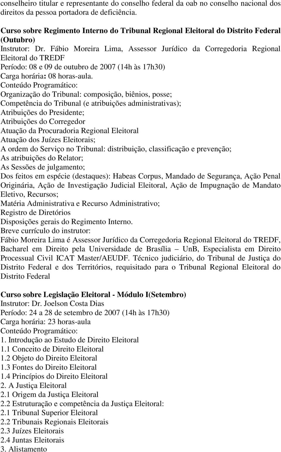 Fábio Moreira Lima, Assessor Jurídico da Corregedoria Regional Eleitoral do TREDF Período: 08 e 09 de outubro de 2007 (14h às 17h30) Carga horária: 08 horas-aula.