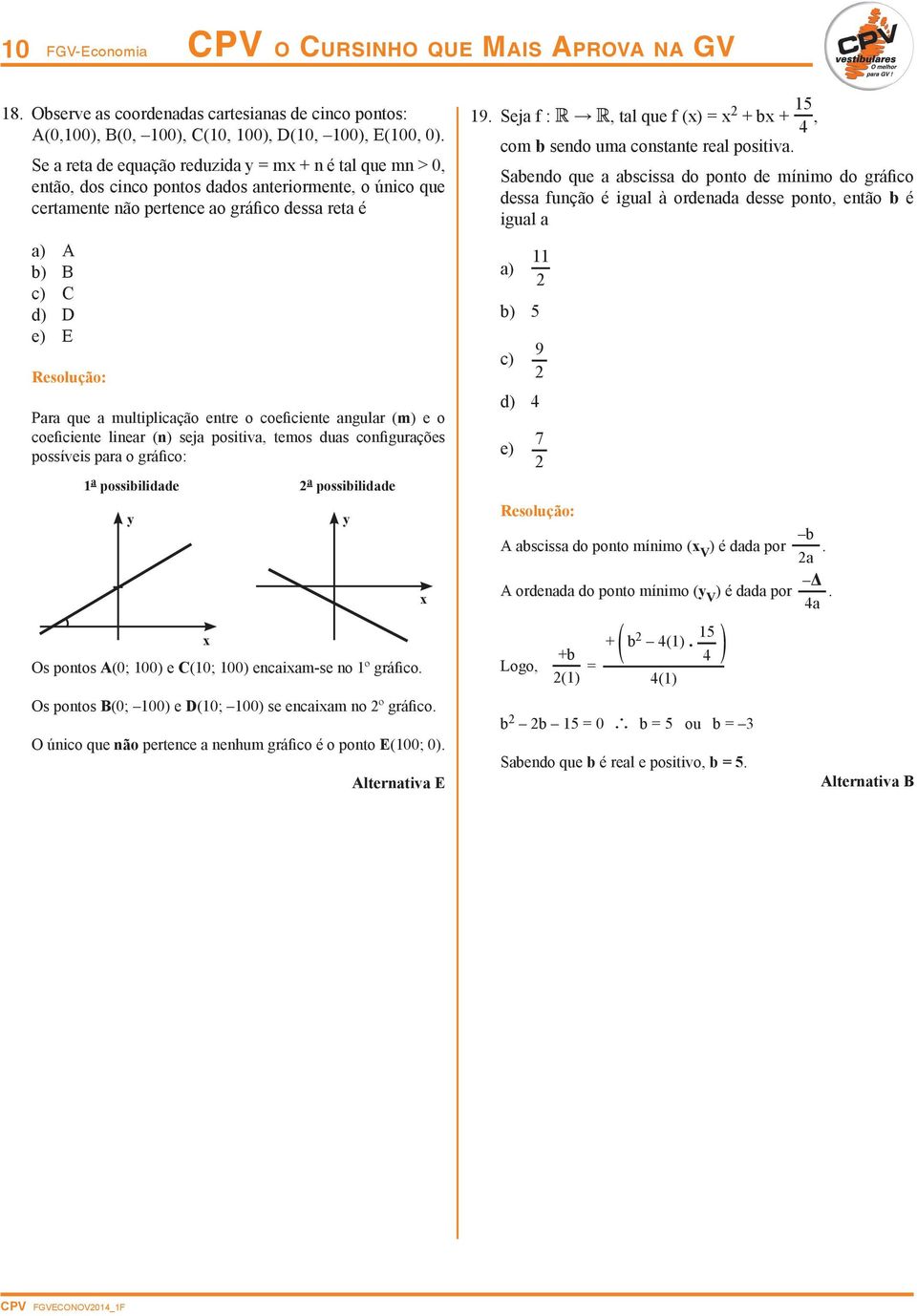 multiplicação entre o coeficiente angular (m) e o coeficiente linear (n) seja positiva, temos duas configurações possíveis para o gráfico: 1 a possibilidade a possibilidade y Os pontos A(0; 100) e