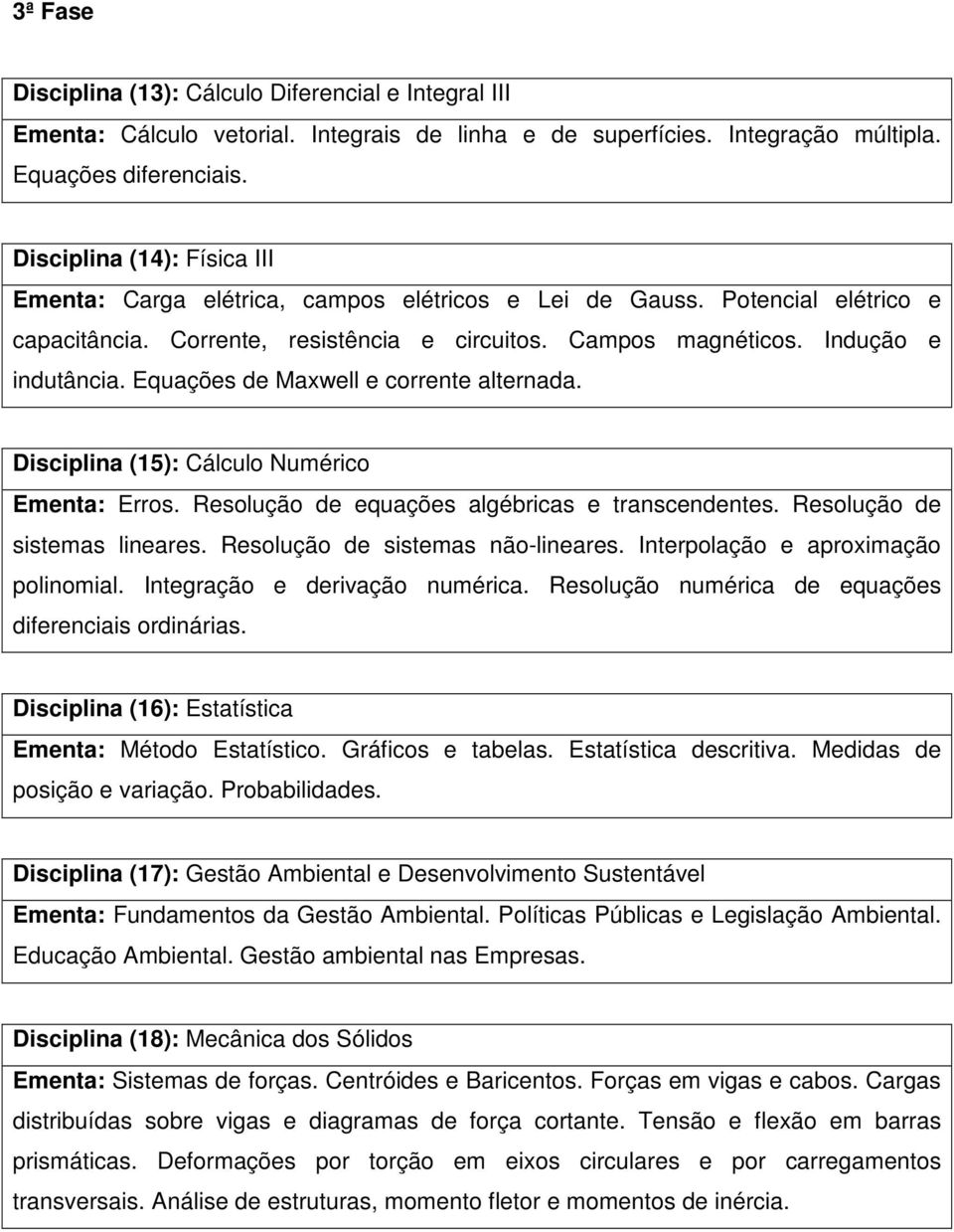 Equações de Maxwell e corrente alternada. Disciplina (15): Cálculo Numérico Ementa: Erros. Resolução de equações algébricas e transcendentes. Resolução de sistemas lineares.