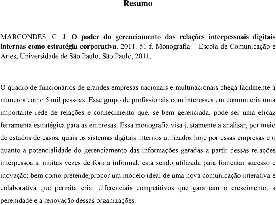 O quadro de funcionários de grandes empresas nacionais e multinacionais chega facilmente a números como 5 mil pessoas.