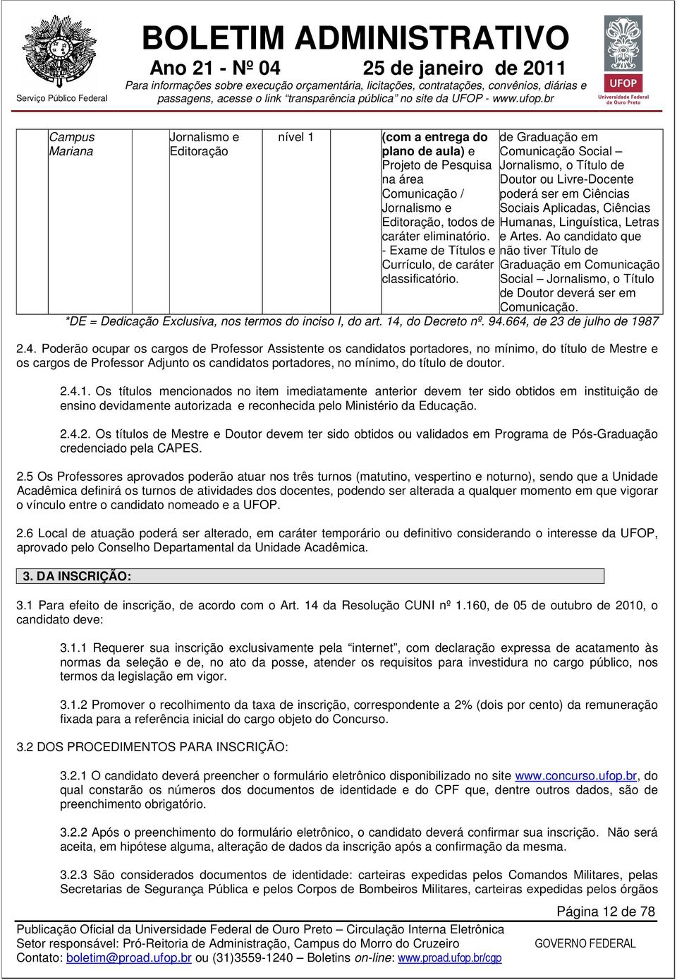 Ao candidato que não tiver Título de Graduação em Comunicação Social Jornalismo, o Título de Doutor deverá ser em Comunicação. *DE = Dedicação Exclusiva, nos termos do inciso I, do art.