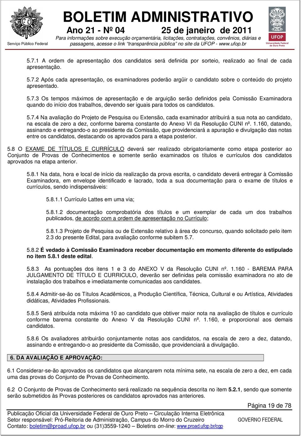 1.160, datando, assinando e entregando-o ao presidente da Comissão, que providenciará a apuração e divulgação das notas entre os candidatos, destacando os aprovados para a etapa posterior. 5.