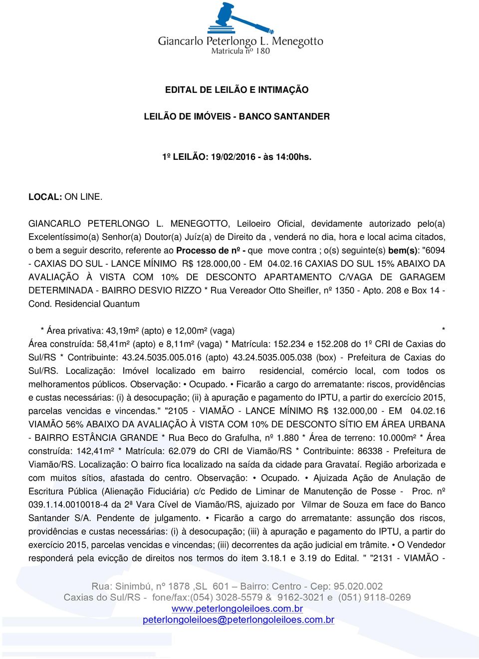 referente ao Processo de nº - que move contra ; o(s) seguinte(s) bem(s): "6094 - CAXIAS DO SUL - LANCE MÍNIMO R$ 128.000,00 - EM 04.02.