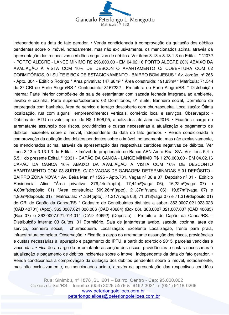 negativas de débitos. Ver itens 3.13 a 3.13.1.3 do Edital. " "2072 - PORTO ALEGRE - LANCE MÍNIMO R$ 296.000,00 - EM 04.02.