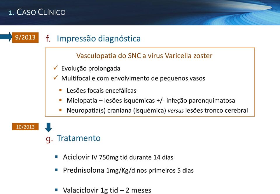 envolvimento de pequenos vasos Lesões focais encefálicas Mielopatia lesões isquémicas +/- infeção