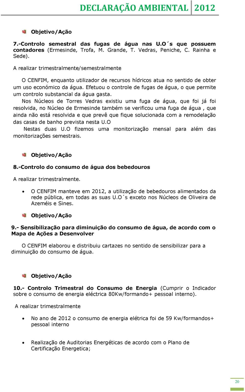 Efetuou o controle de fugas de água, o que permite um controlo substancial da água gasta.