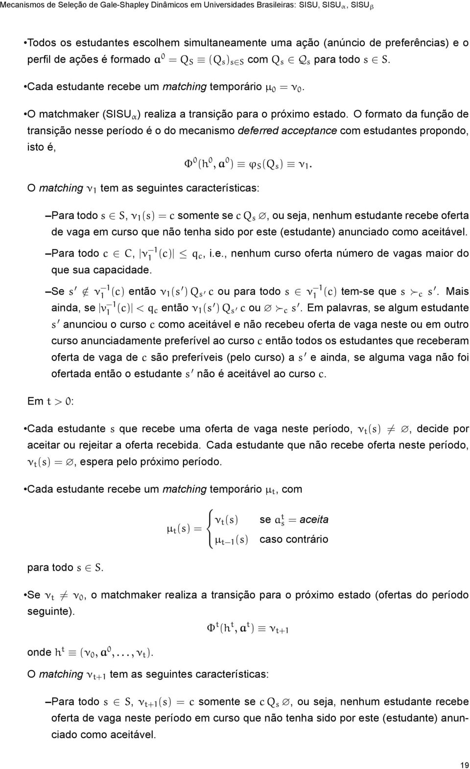 O formto d função de trnsição nesse período é o do mecnismo deferred cceptnce com estudntes propondo, isto é, Φ 0 (h 0, 0 ) φ S (Q s ) ν 1.