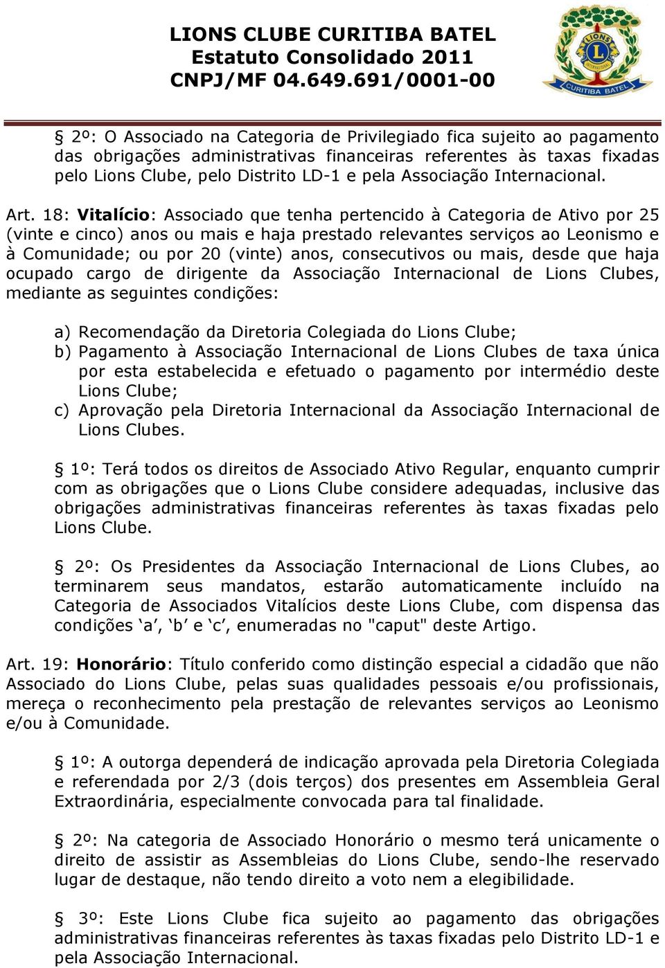 18: Vitalício: Associado que tenha pertencido à Categoria de Ativo por 25 (vinte e cinco) anos ou mais e haja prestado relevantes serviços ao Leonismo e à Comunidade; ou por 20 (vinte) anos,