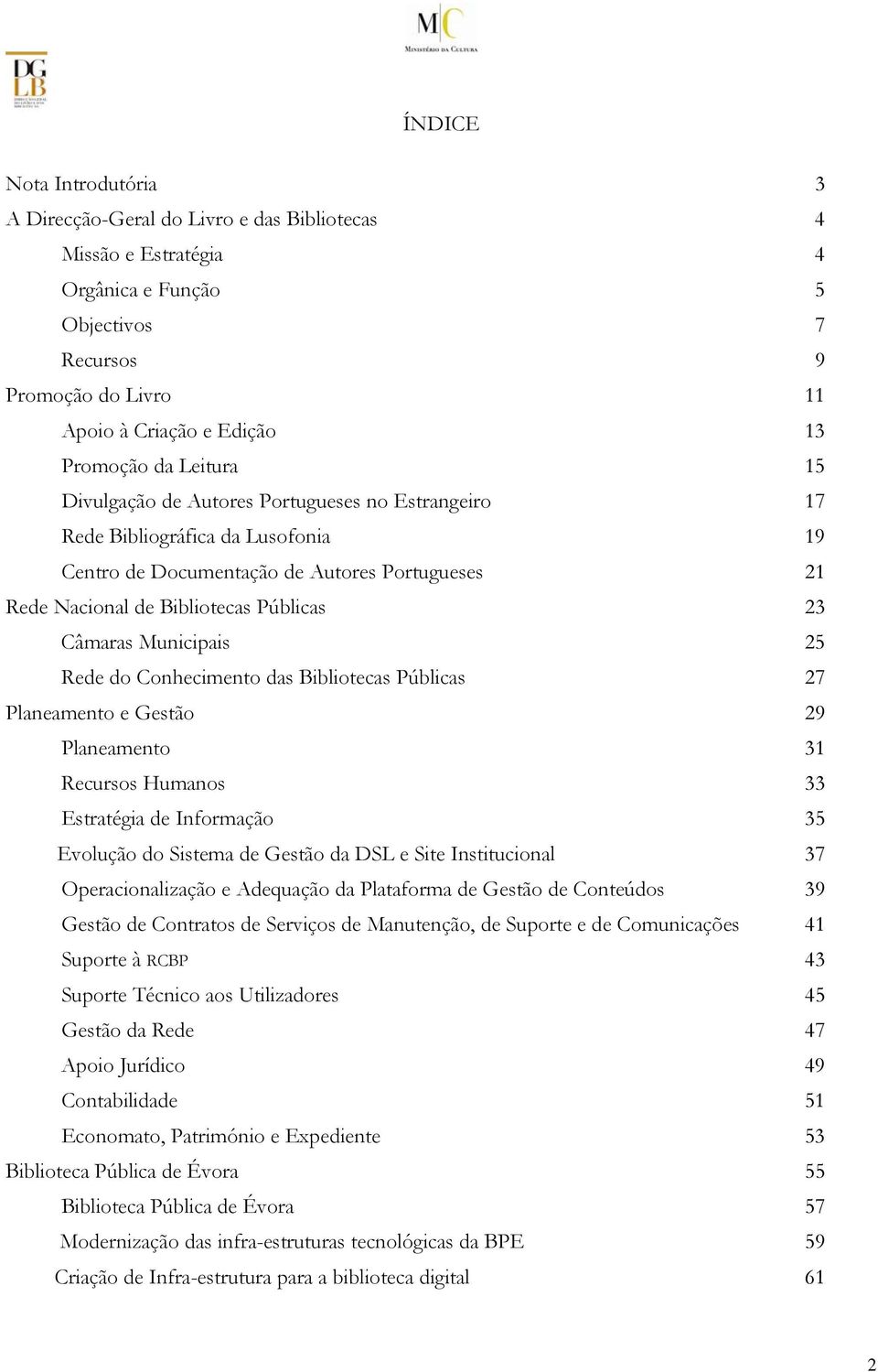 Municipais 25 Rede do Conhecimento das Bibliotecas Públicas 27 Planeamento e Gestão 29 Planeamento 31 Recursos Humanos 33 Estratégia de Informação 35 Evolução do Sistema de Gestão da DSL e Site