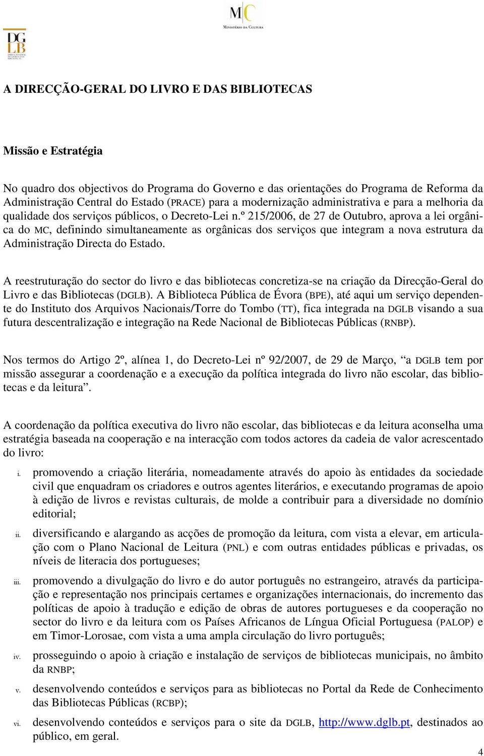 º 215/2006, de 27 de Outubro, aprova a lei orgânica do MC, definindo simultaneamente as orgânicas dos serviços que integram a nova estrutura da Administração Directa do Estado.