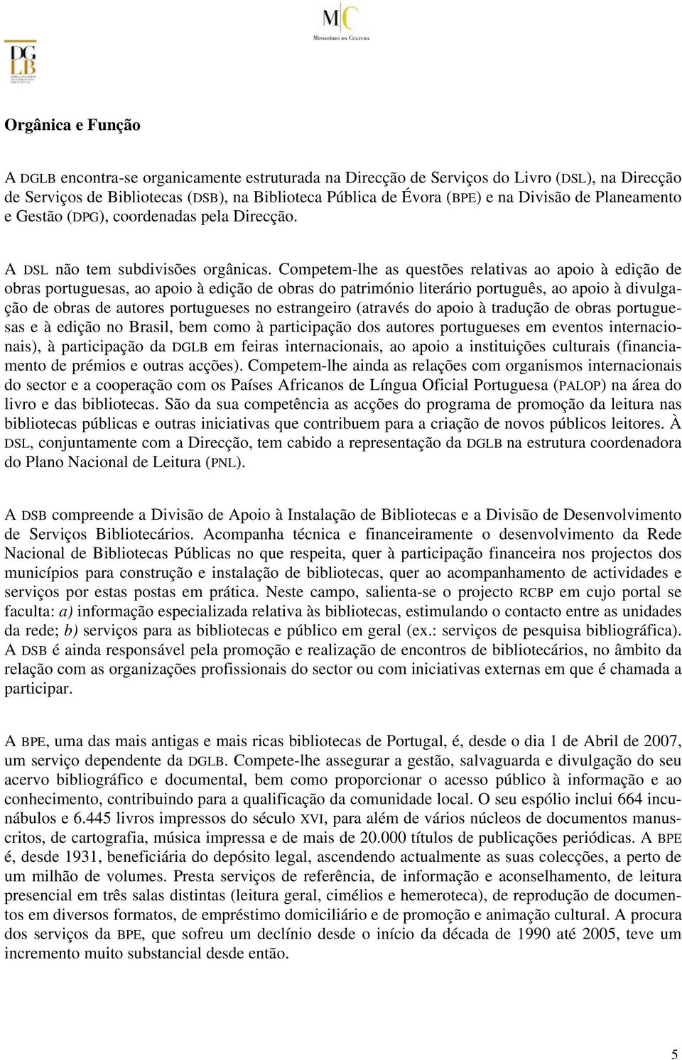 Competem-lhe as questões relativas ao apoio à edição de obras portuguesas, ao apoio à edição de obras do património literário português, ao apoio à divulgação de obras de autores portugueses no