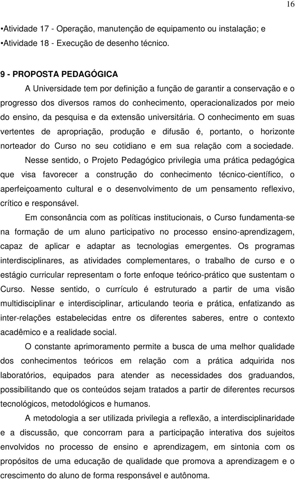 extensão universitária. O conhecimento em suas vertentes de apropriação, produção e difusão é, portanto, o horizonte norteador do Curso no seu cotidiano e em sua relação com a sociedade.