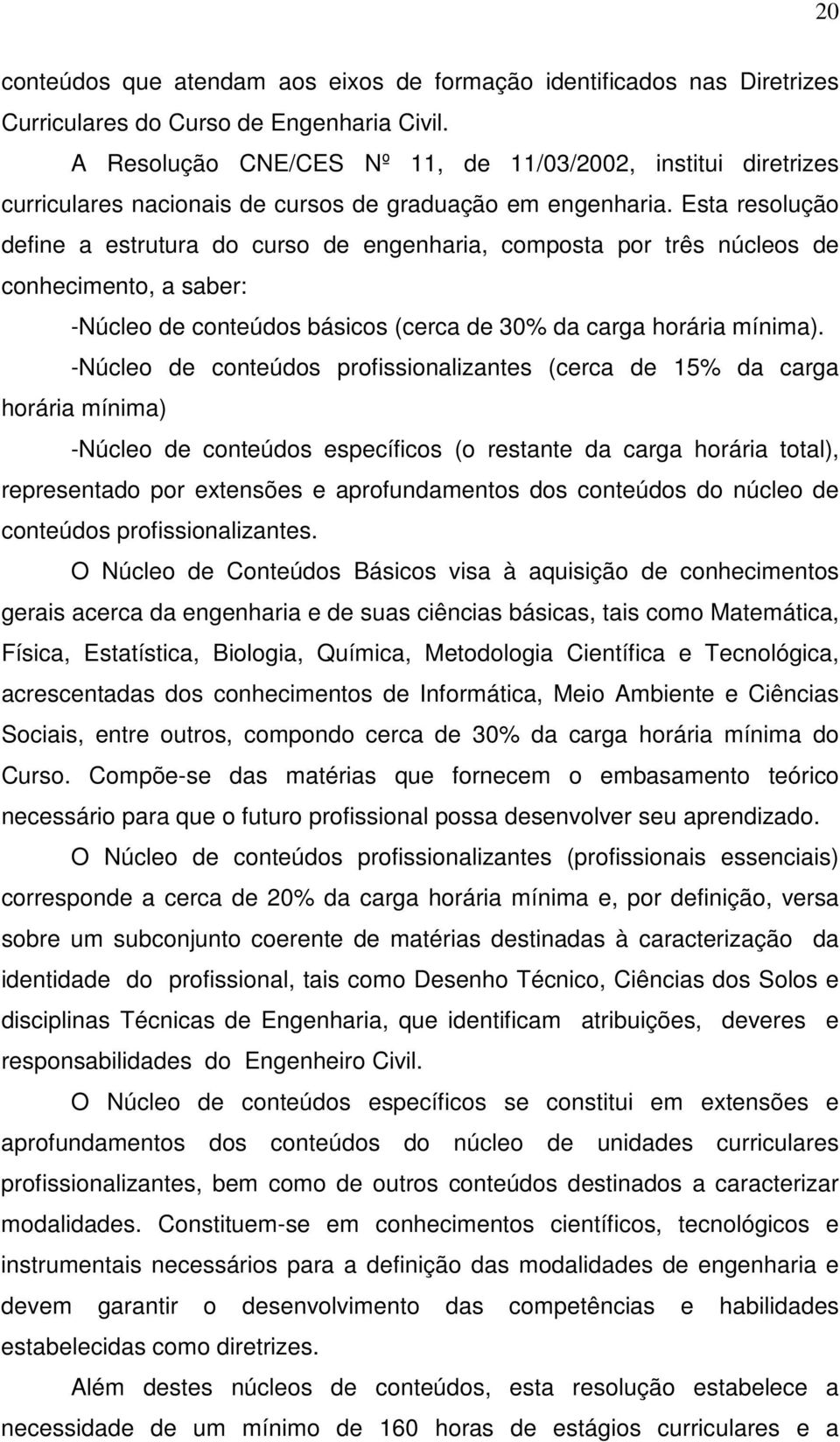 Esta resolução define a estrutura do curso de engenharia, composta por três núcleos de conhecimento, a saber: -Núcleo de conteúdos básicos (cerca de 30% da carga horária mínima).