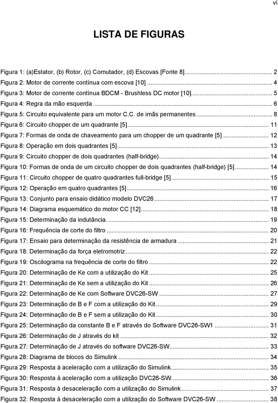 .. 8 Figura 6: Circuito chopper de um quadrante [5]... 11 Figura 7: Formas de onda de chaveamento para um chopper de um quadrante [5]... 12 Figura 8: Operação em dois quadrantes [5].