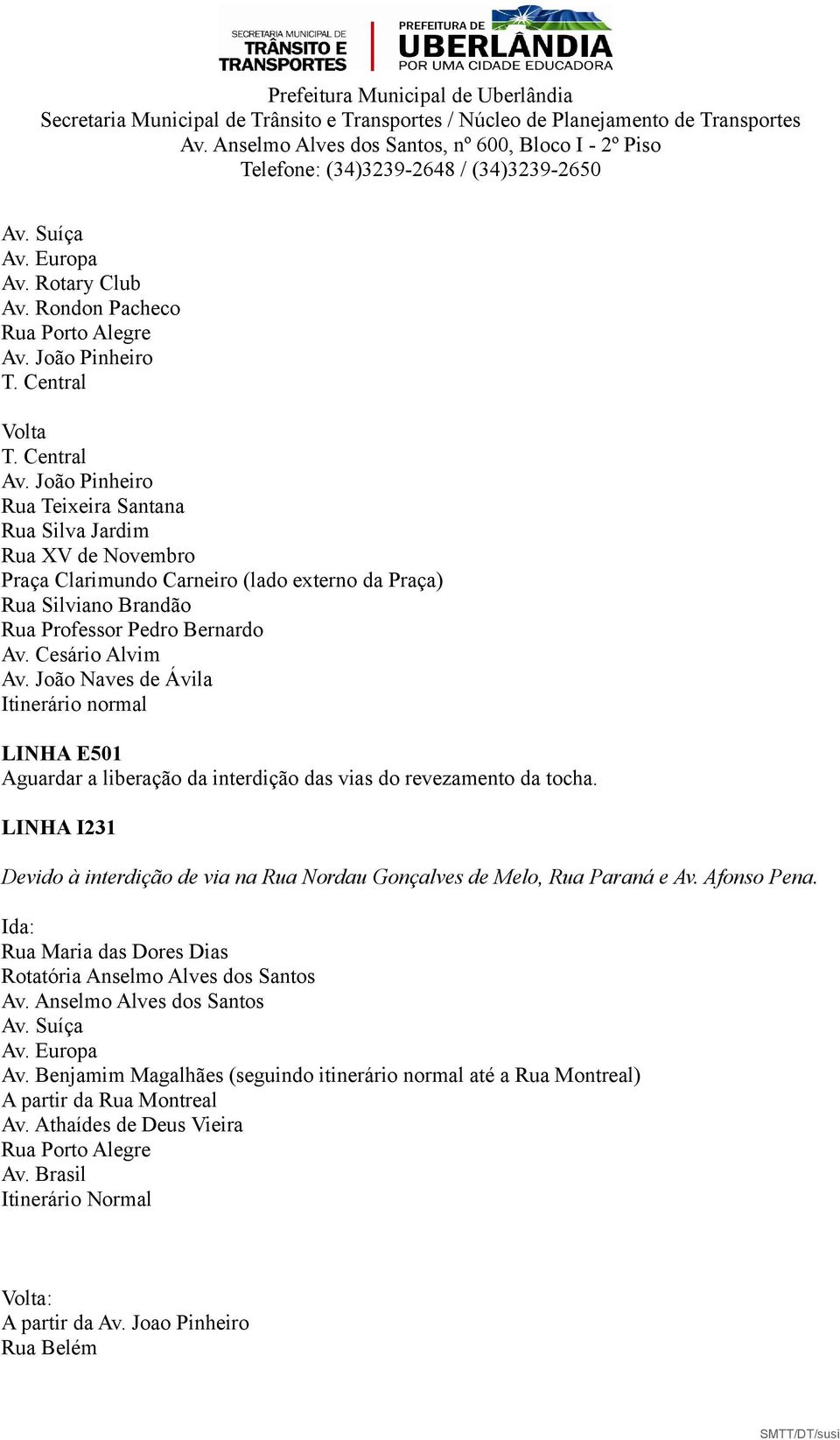 Cesário Alvim Av. João Naves de Ávila Itinerário normal LINHA E501 Aguardar a liberação da interdição das vias do revezamento da tocha.