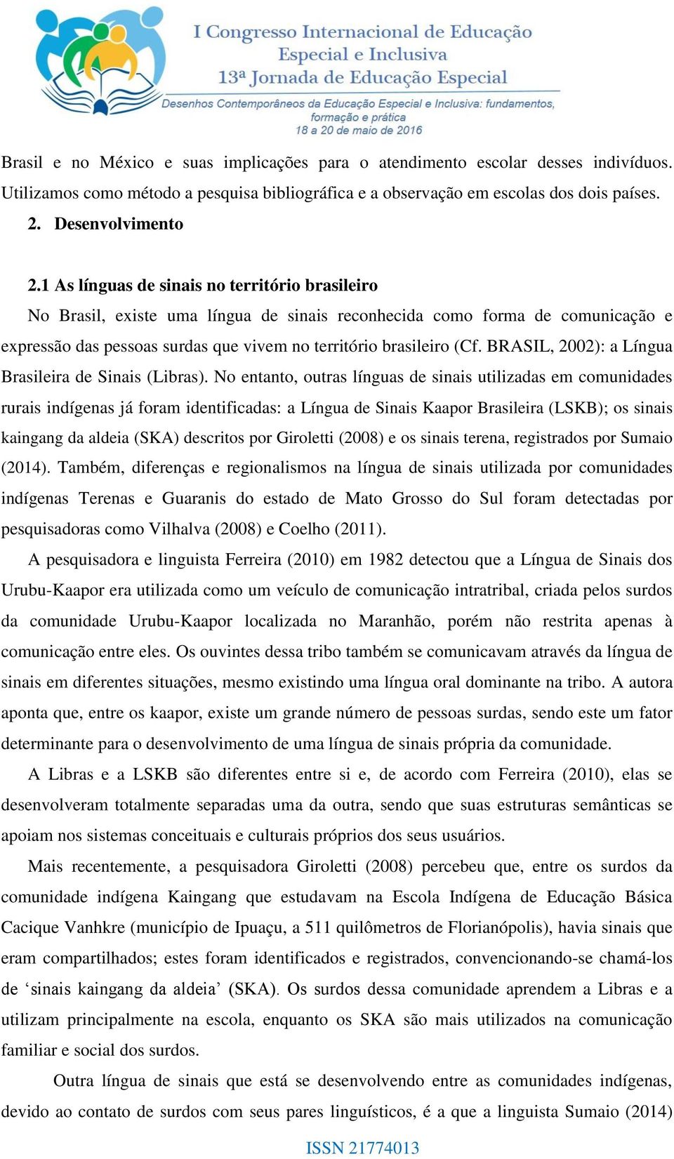 BRASIL, 2002): a Língua Brasileira de Sinais (Libras).