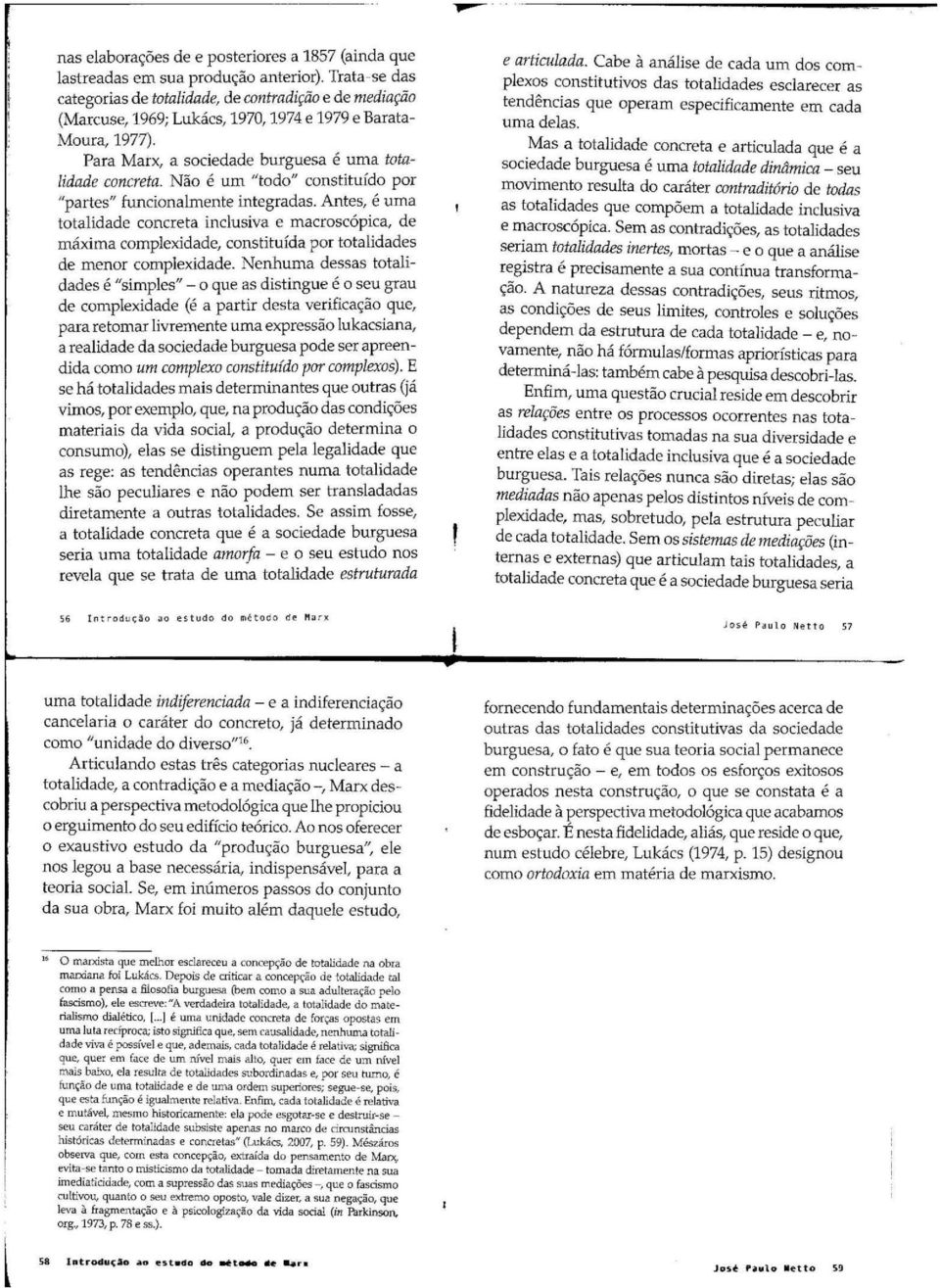 Não é um "todo" constituído por "partes" funcionalmente integradas.