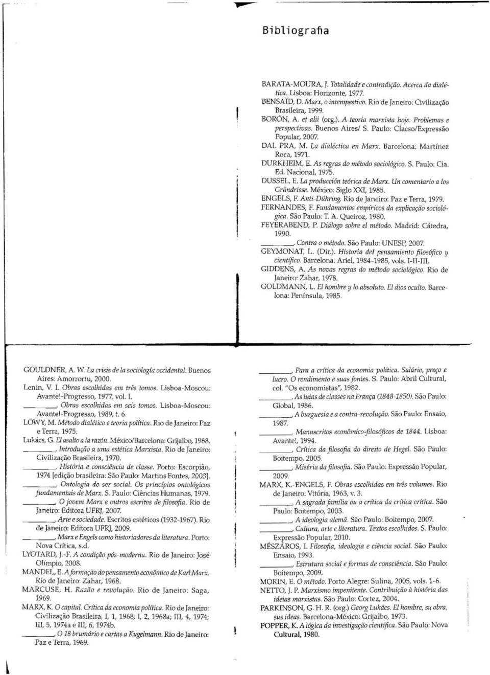 DURKHElM, E. As regras do método sociológico. S. Paulo: Cia. Ed. Nacional, 1975. DUSSEL, E. La producción teórica de Marx. Un comentaria a los Gründrisse. México: Siglo XXI, 1985. ENGELS, F.