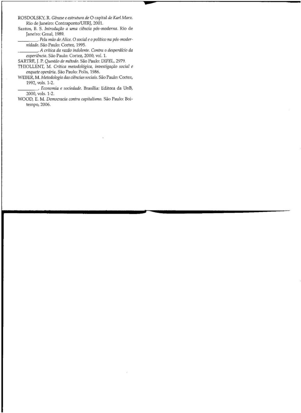 São Paulo: Cortez, 2000, vol. 1. SARTRE, J. P. Questão de método. São Paulo: DIFEL, 2979. THIOLLENT, M. Crítica metodológica, investigação social e enquete operária. São Paulo: Polis, 1986.