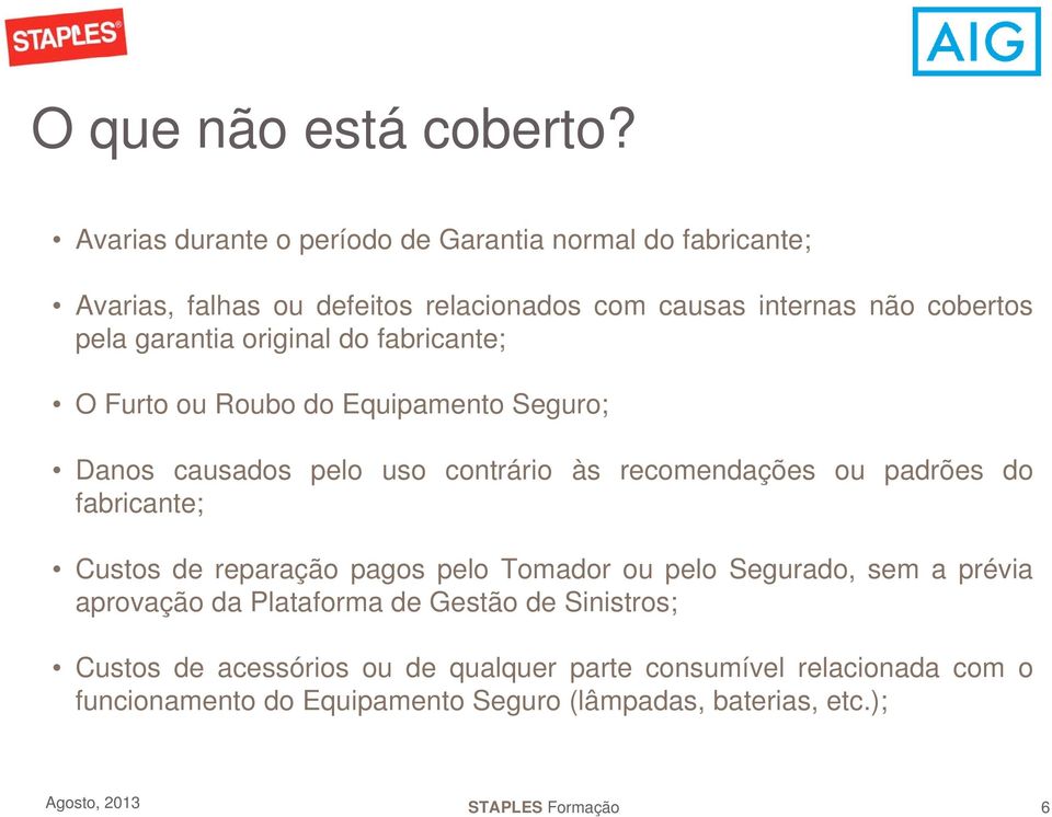 garantia original do fabricante; O Furto ou Roubo do Equipamento Seguro; Danos causados pelo uso contrário às recomendações ou padrões do