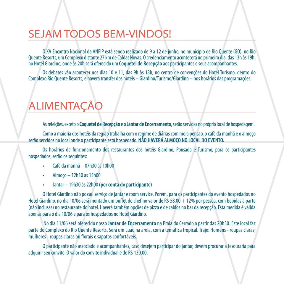 Os debates vão acontecer nos dias 10 e 11, das 9h às 13h, no centro de convenções do Hotel Turismo, dentro do Complexo Rio Quente Resorts, e haverá transfer dos hotéis Giardino/Turismo/Giardino nos