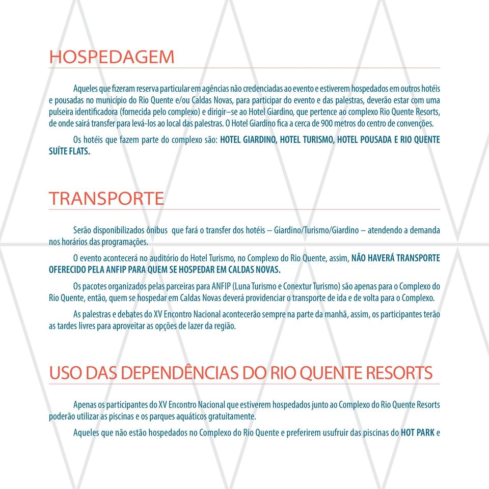 sairá transfer para levá-los ao local das palestras. O Hotel Giardino fica a cerca de 900 metros do centro de convenções.