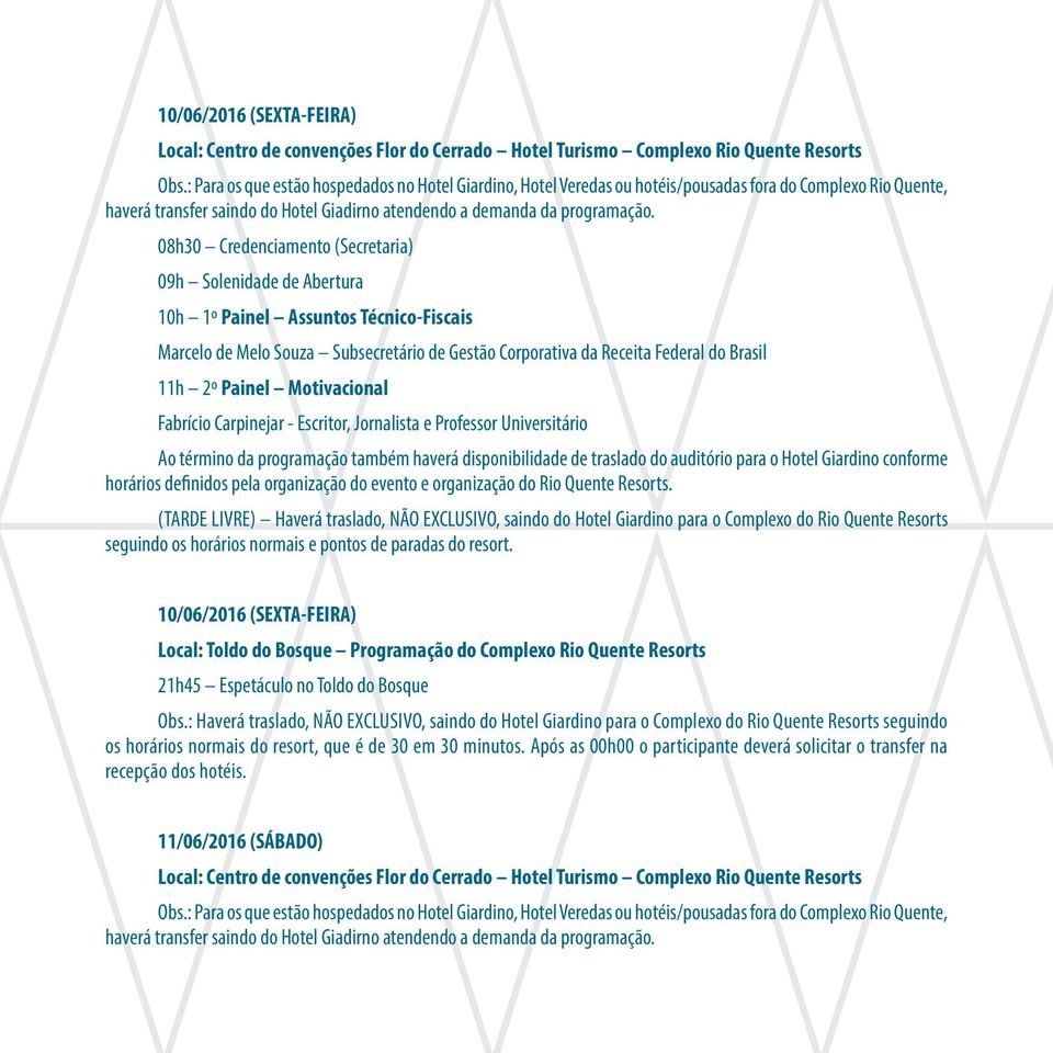 08h30 Credenciamento (Secretaria) 09h Solenidade de Abertura 10h 1º Painel Assuntos Técnico-Fiscais Marcelo de Melo Souza Subsecretário de Gestão Corporativa da Receita Federal do Brasil 11h 2º