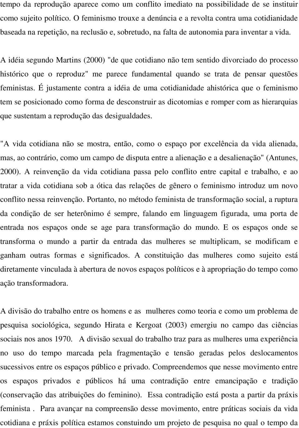 A idéia segundo Martins (2000) "de que cotidiano não tem sentido divorciado do processo histórico que o reproduz" me parece fundamental quando se trata de pensar questões feministas.