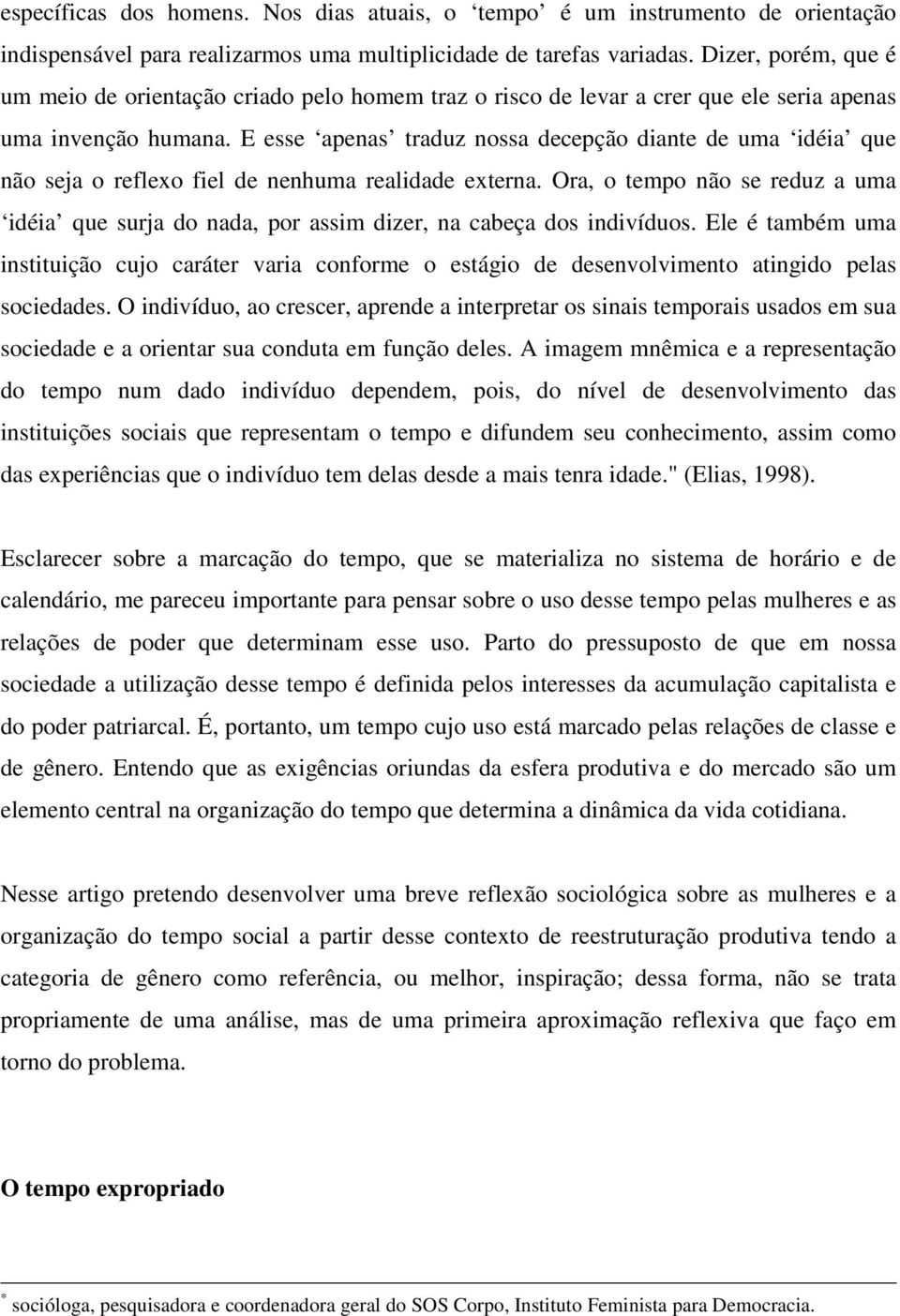 E esse apenas traduz nossa decepção diante de uma idéia que não seja o reflexo fiel de nenhuma realidade externa.