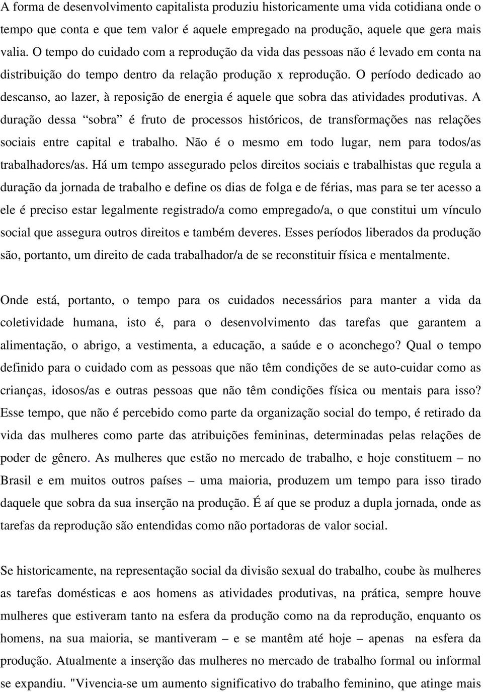 O período dedicado ao descanso, ao lazer, à reposição de energia é aquele que sobra das atividades produtivas.