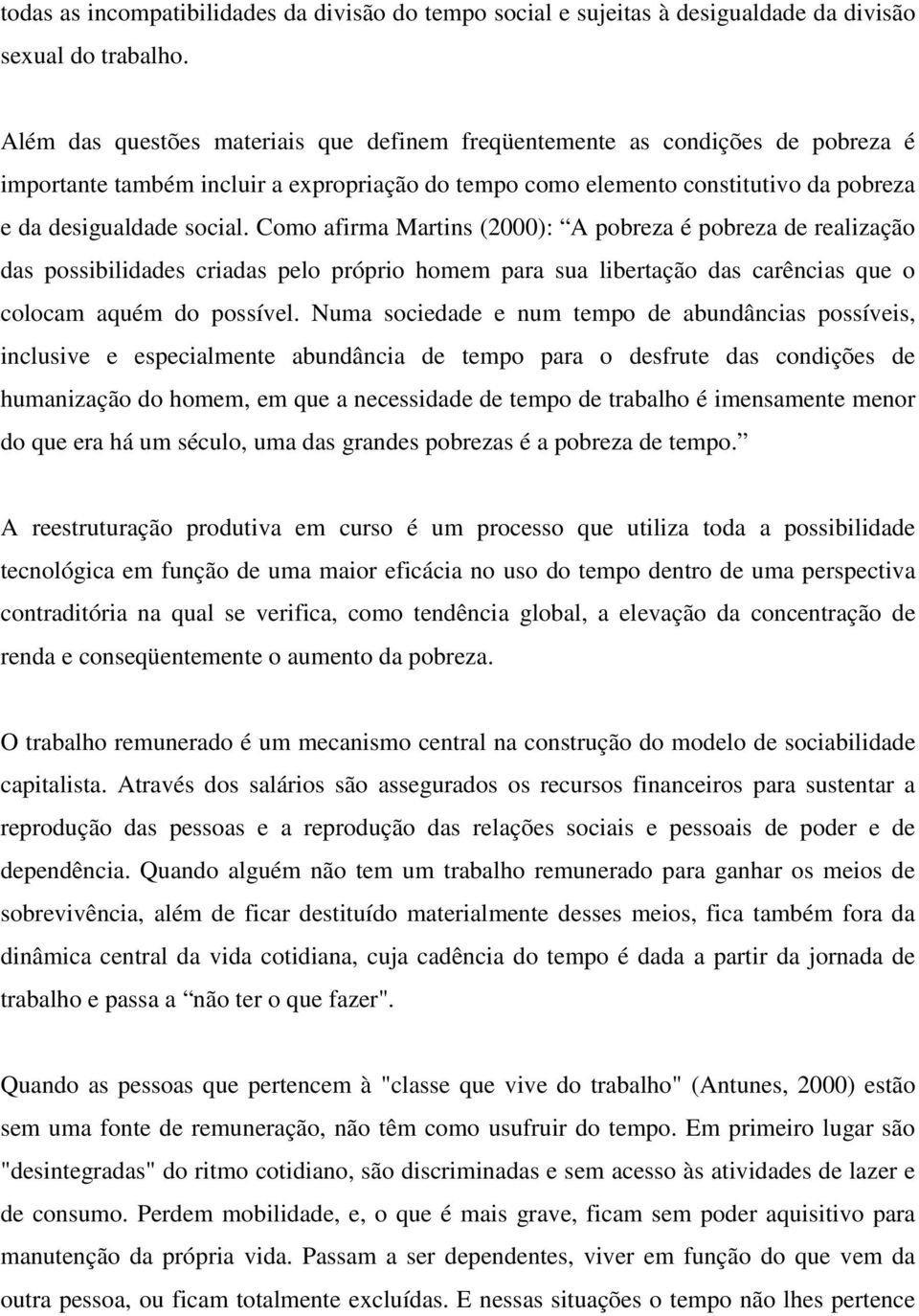 Como afirma Martins (2000): A pobreza é pobreza de realização das possibilidades criadas pelo próprio homem para sua libertação das carências que o colocam aquém do possível.