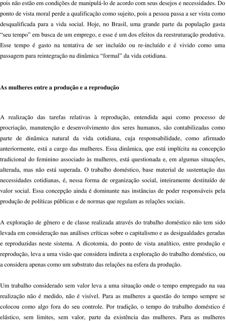 Hoje, no Brasil, uma grande parte da população gasta seu tempo em busca de um emprego, e esse é um dos efeitos da reestruturação produtiva.