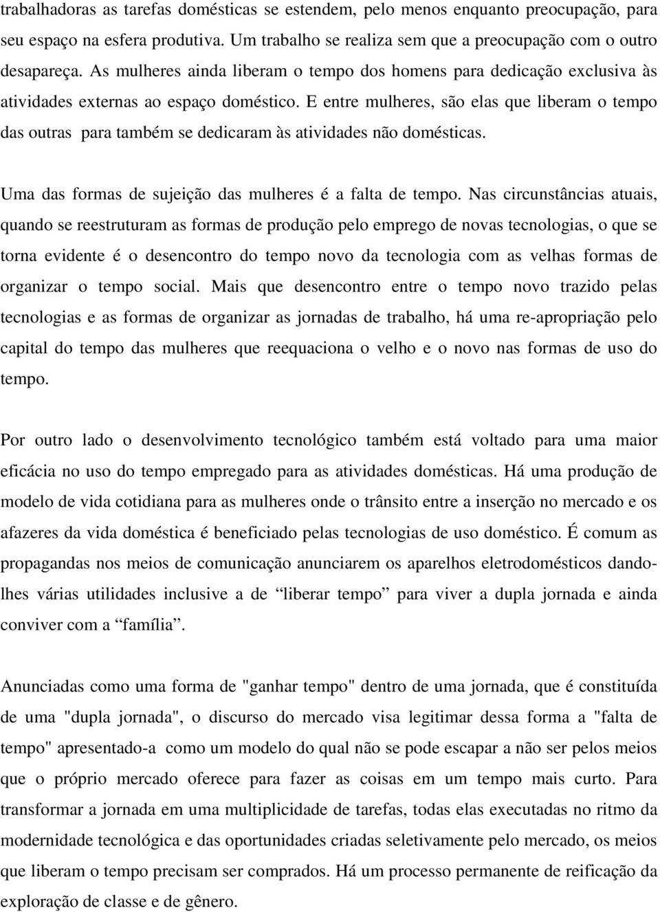 E entre mulheres, são elas que liberam o tempo das outras para também se dedicaram às atividades não domésticas. Uma das formas de sujeição das mulheres é a falta de tempo.