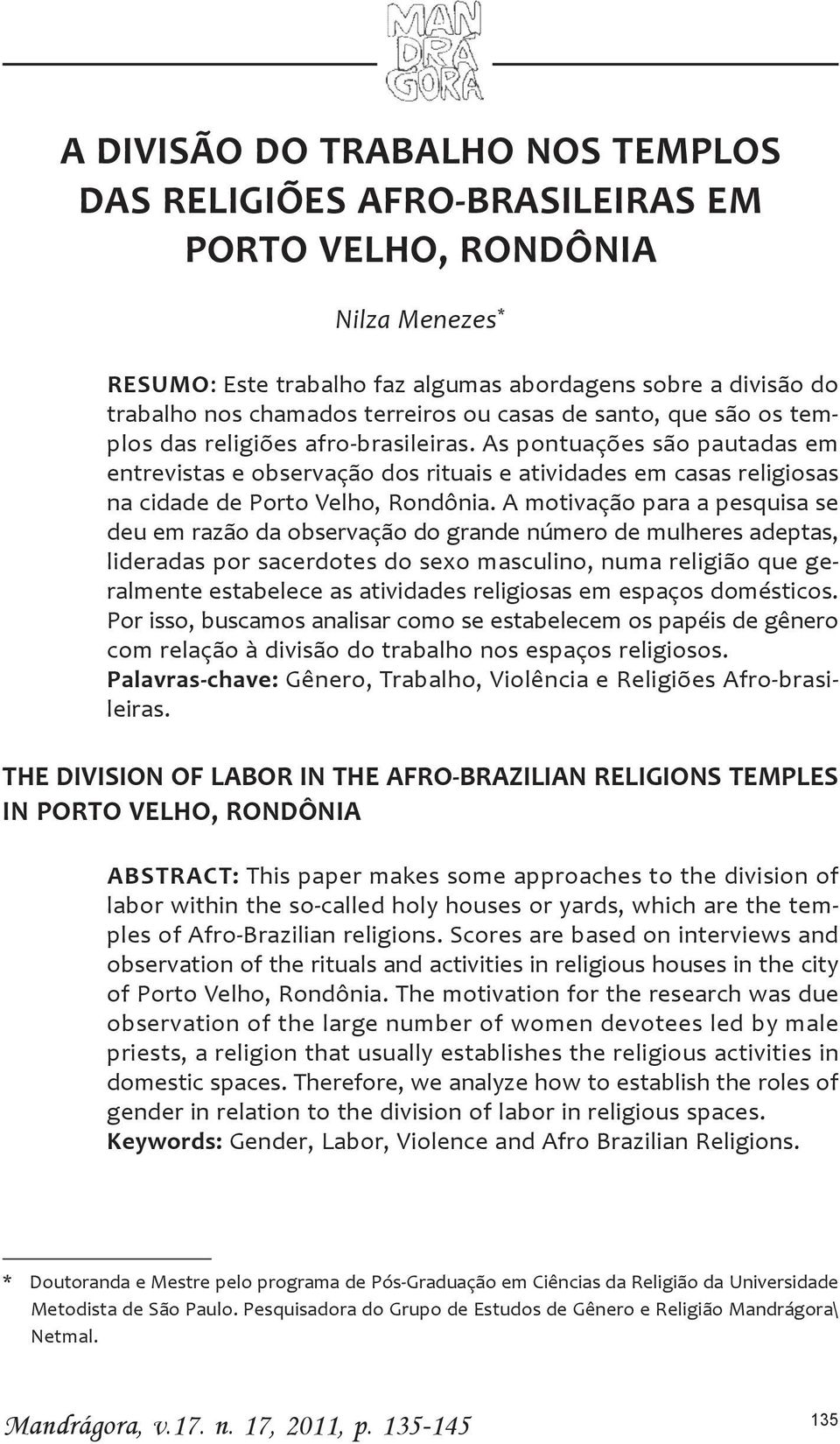 As pontuações são pautadas em entrevistas e observação dos rituais e atividades em casas religiosas na cidade de Porto Velho, Rondônia.