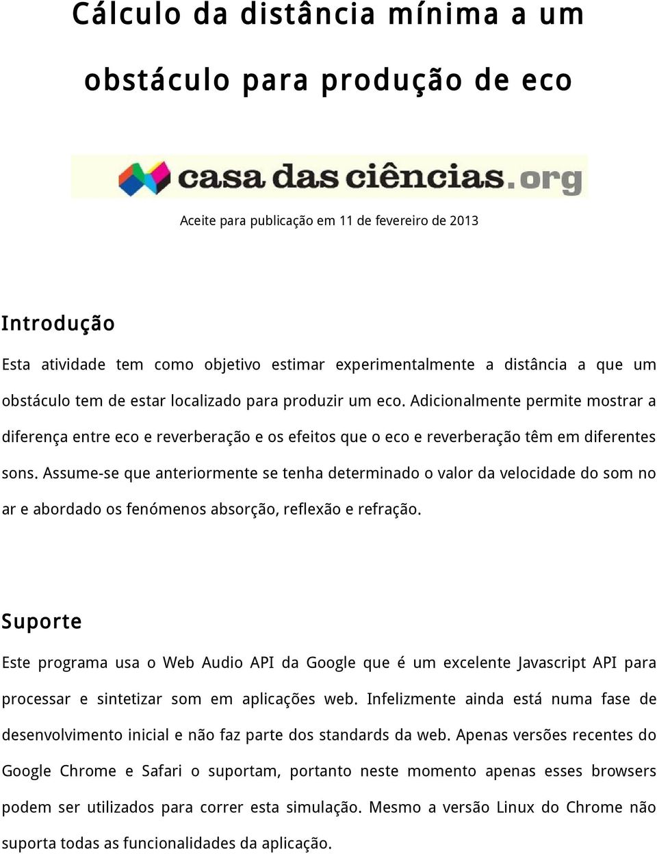 Assume-se que anteriormente se tenha determinado o valor da velocidade do som no ar e abordado os fenómenos absorção, reflexão e refração.