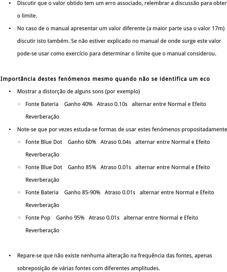 Importância destes fenómenos mesmo quando não se identifica um eco Mostrar a distorção de alguns sons (por exemplo) Fonte Bateria Ganho 40% Atraso 0.