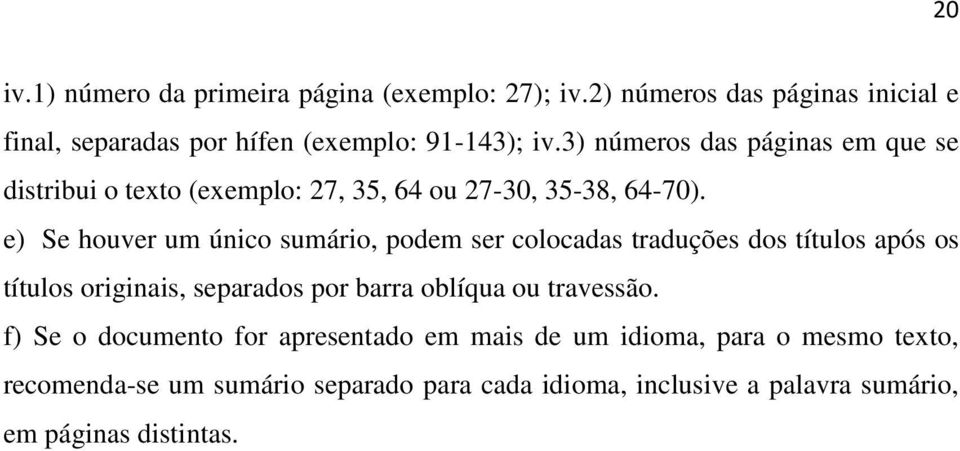 e) Se houver um único sumário, podem ser colocadas traduções dos títulos após os títulos originais, separados por barra oblíqua ou