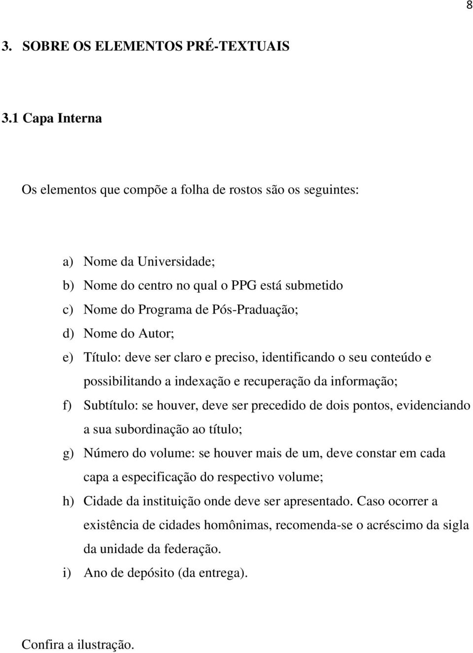 Autor; e) Título: deve ser claro e preciso, identificando o seu conteúdo e possibilitando a indexação e recuperação da informação; f) Subtítulo: se houver, deve ser precedido de dois pontos,