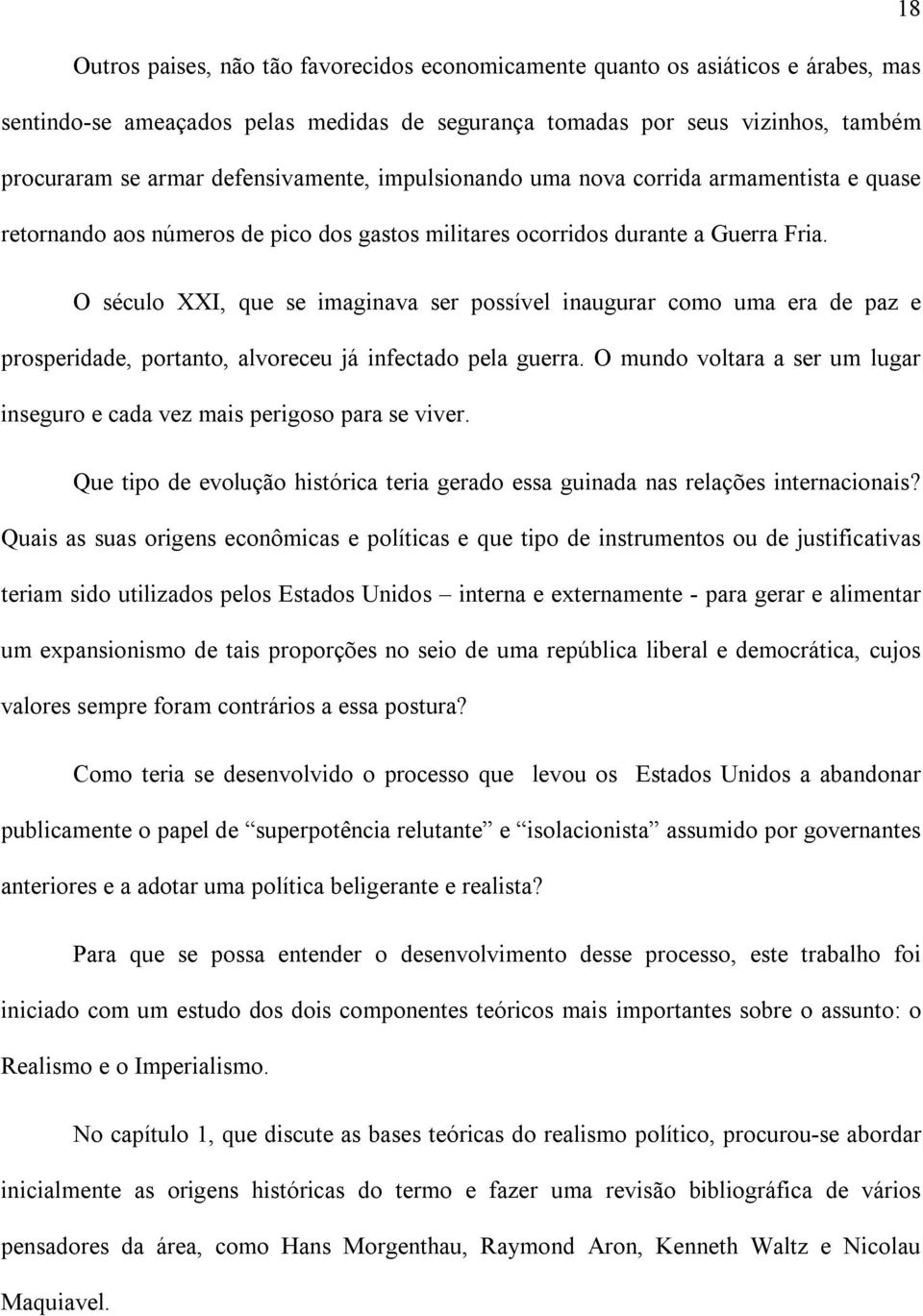 O século XXI, que se imaginava ser possível inaugurar como uma era de paz e prosperidade, portanto, alvoreceu já infectado pela guerra.