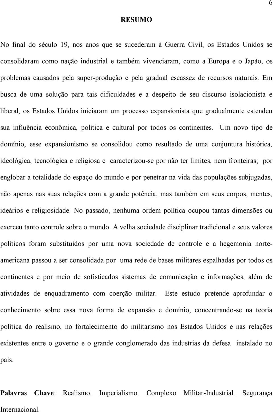 Em busca de uma solução para tais dificuldades e a despeito de seu discurso isolacionista e liberal, os Estados Unidos iniciaram um processo expansionista que gradualmente estendeu sua influência