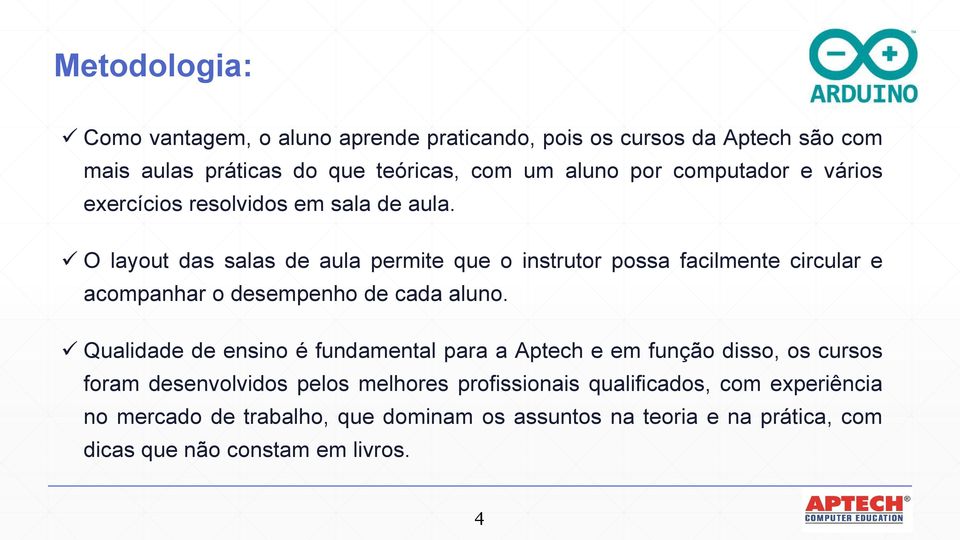 O layout das salas de aula permite que o instrutor possa facilmente circular e acompanhar o desempenho de cada aluno.