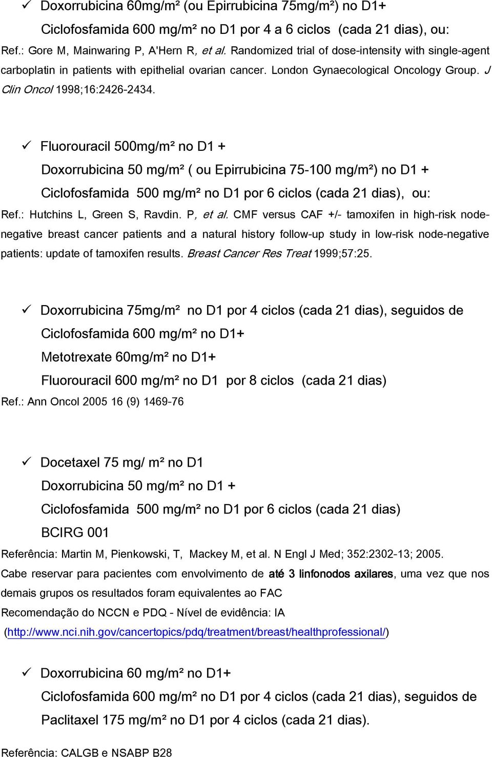 Fluorouracil 500mg/m² no D1 + Doxorrubicina 50 mg/m² ( ou Epirrubicina 75100 mg/m²) no D1 + Ciclofosfamida 500 mg/m² no D1 por 6 ciclos (cada 21 dias), ou: Ref.: Hutchins L, Green S, Ravdin. P, et al.