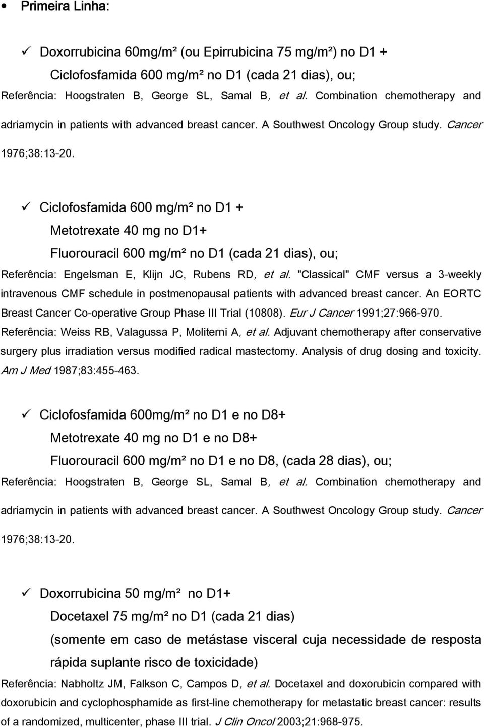 Ciclofosfamida 600 mg/m² no D1 + Metotrexate 40 mg no D1+ Fluorouracil 600 mg/m² no D1 (cada 21 dias), ou; Referência: Engelsman E, Klijn JC, Rubens RD, et al.
